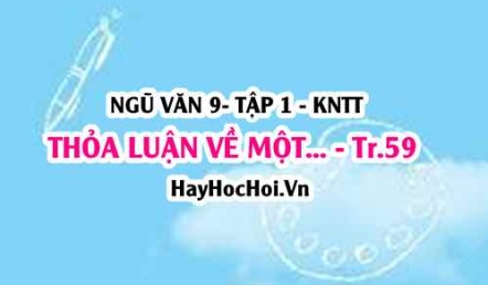 Soạn bài Thảo luận về một vấn đề đáng quan tâm trong đời sống phù hợp với lứa tuổi trang 59 lớp 9 Kết nối tri thức